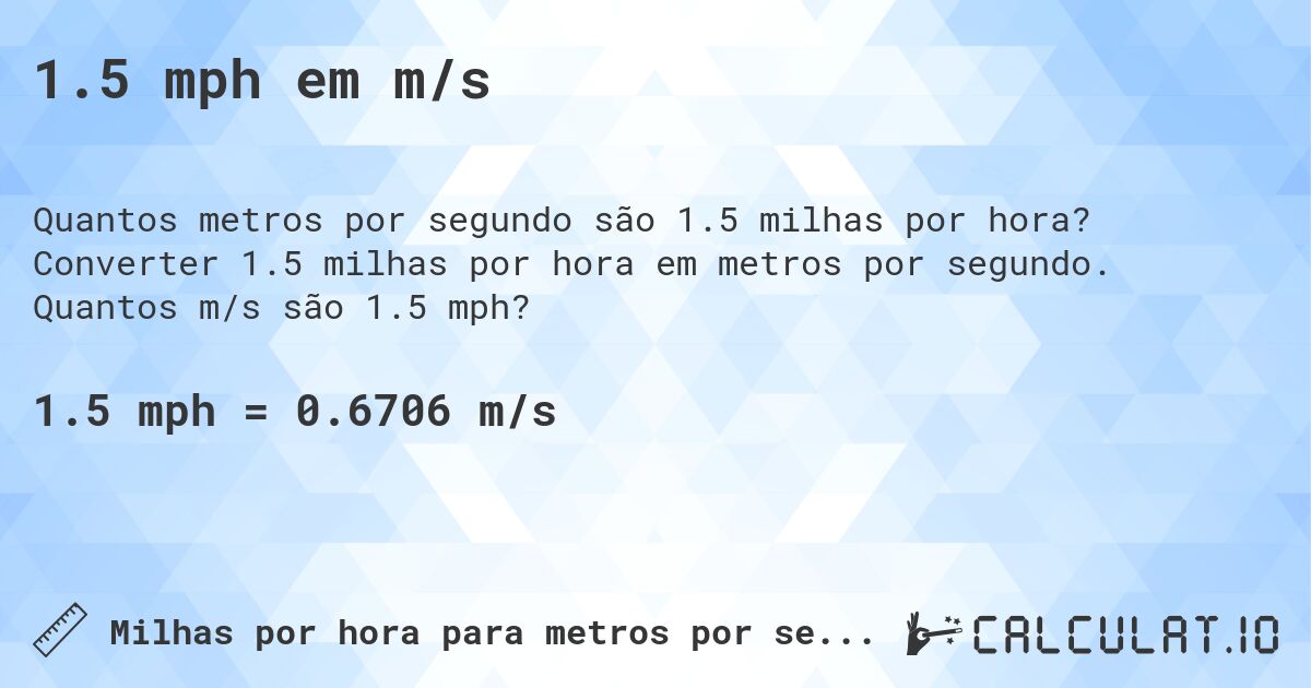 1.5 mph em m/s. Converter 1.5 milhas por hora em metros por segundo. Quantos m/s são 1.5 mph?