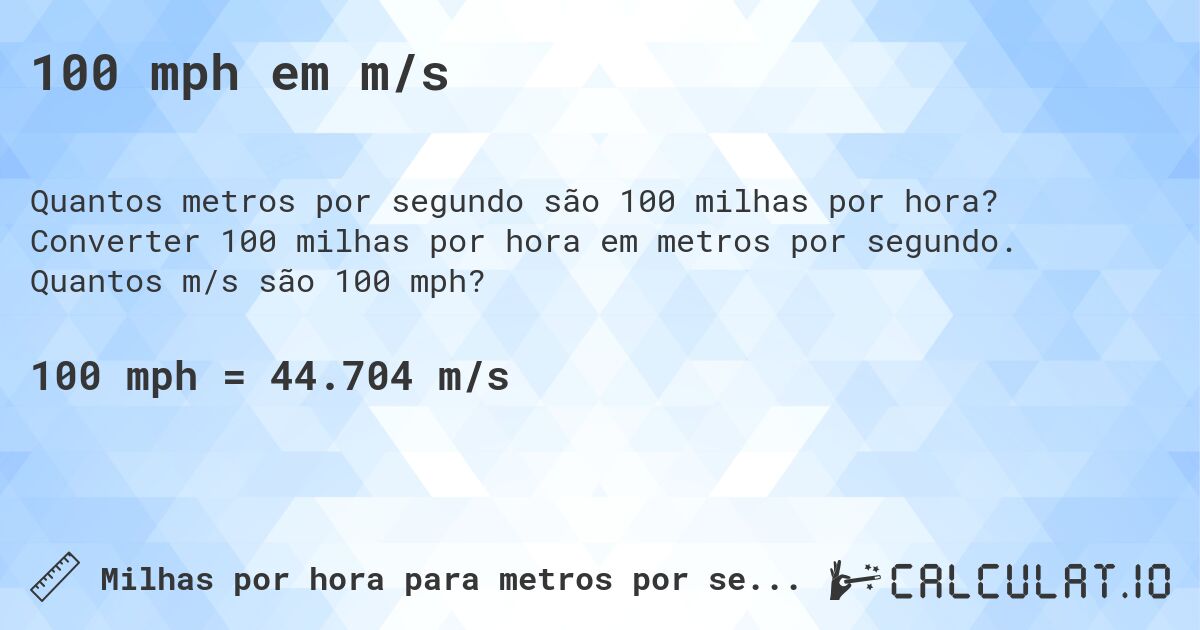 100 mph em m/s. Converter 100 milhas por hora em metros por segundo. Quantos m/s são 100 mph?