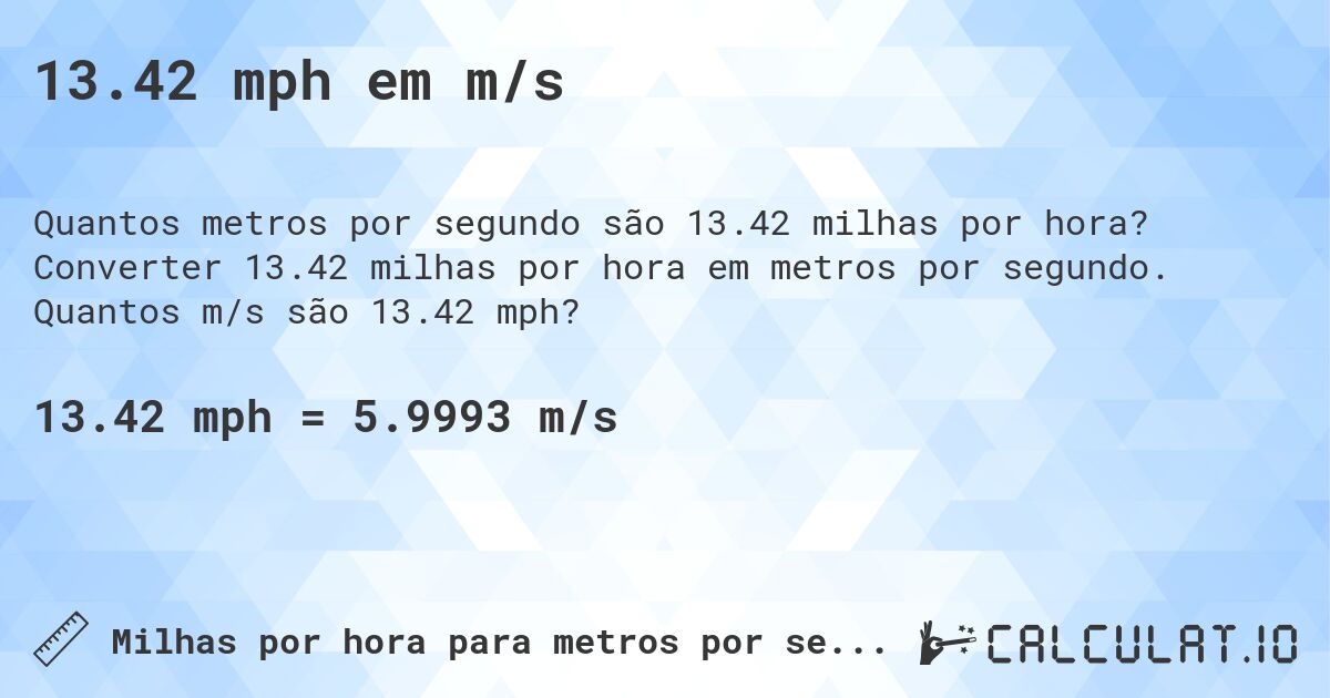 13.42 mph em m/s. Converter 13.42 milhas por hora em metros por segundo. Quantos m/s são 13.42 mph?