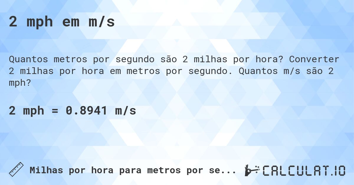 2 mph em m/s. Converter 2 milhas por hora em metros por segundo. Quantos m/s são 2 mph?