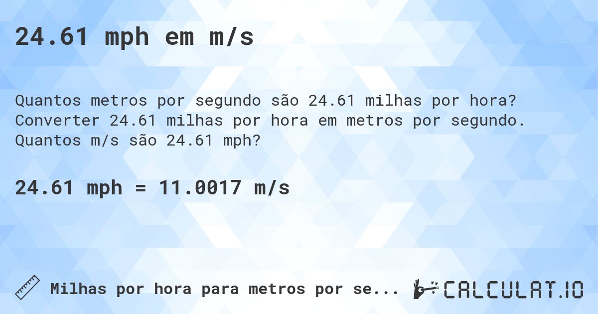 24.61 mph em m/s. Converter 24.61 milhas por hora em metros por segundo. Quantos m/s são 24.61 mph?