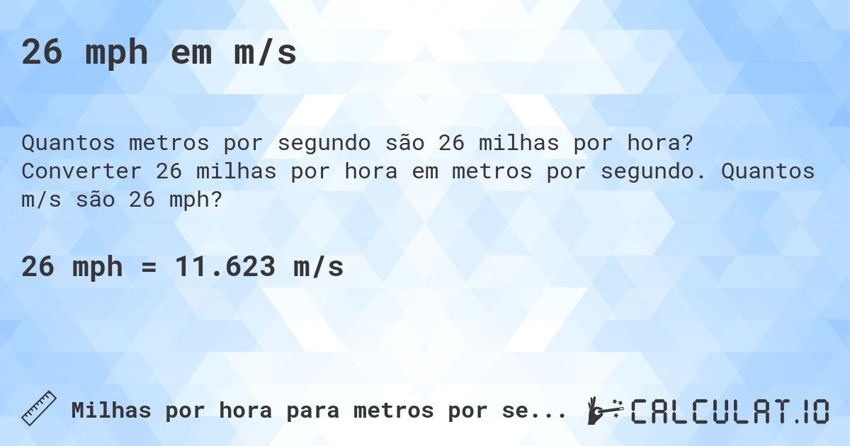 26 mph em m/s. Converter 26 milhas por hora em metros por segundo. Quantos m/s são 26 mph?