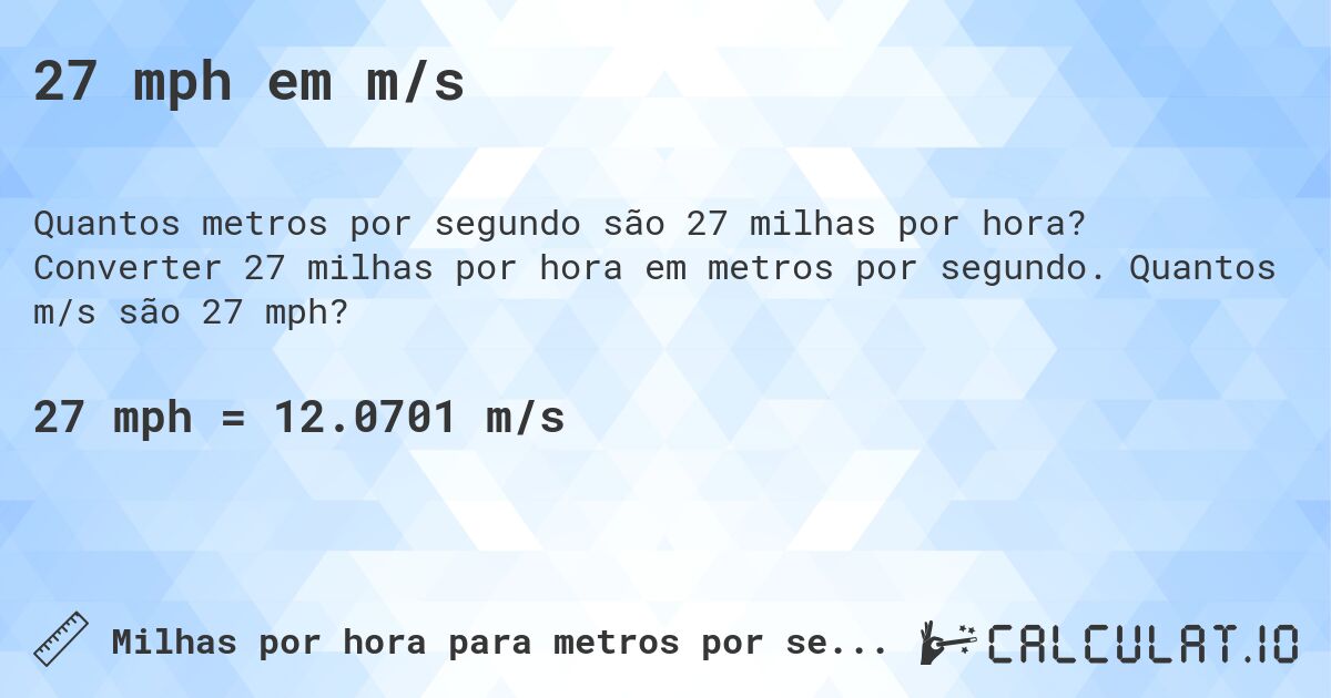 27 mph em m/s. Converter 27 milhas por hora em metros por segundo. Quantos m/s são 27 mph?