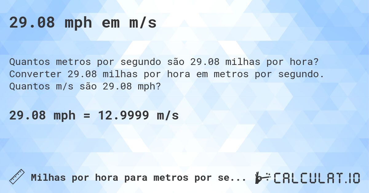 29.08 mph em m/s. Converter 29.08 milhas por hora em metros por segundo. Quantos m/s são 29.08 mph?