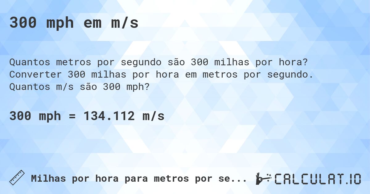 300 mph em m/s. Converter 300 milhas por hora em metros por segundo. Quantos m/s são 300 mph?