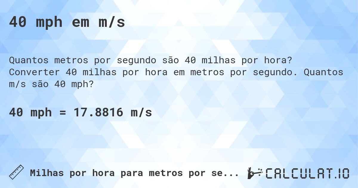 40 mph em m/s. Converter 40 milhas por hora em metros por segundo. Quantos m/s são 40 mph?