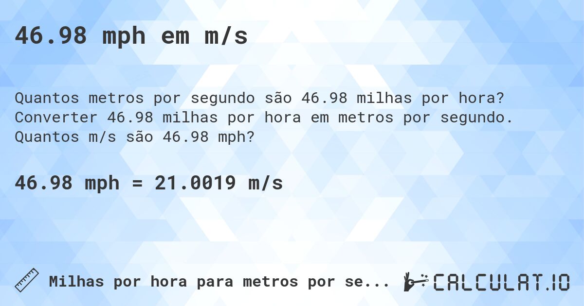 46.98 mph em m/s. Converter 46.98 milhas por hora em metros por segundo. Quantos m/s são 46.98 mph?