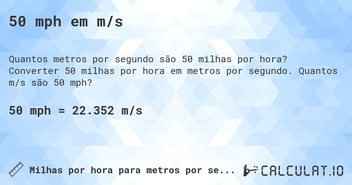 50 mph em m/s. Converter 50 milhas por hora em metros por segundo. Quantos m/s são 50 mph?