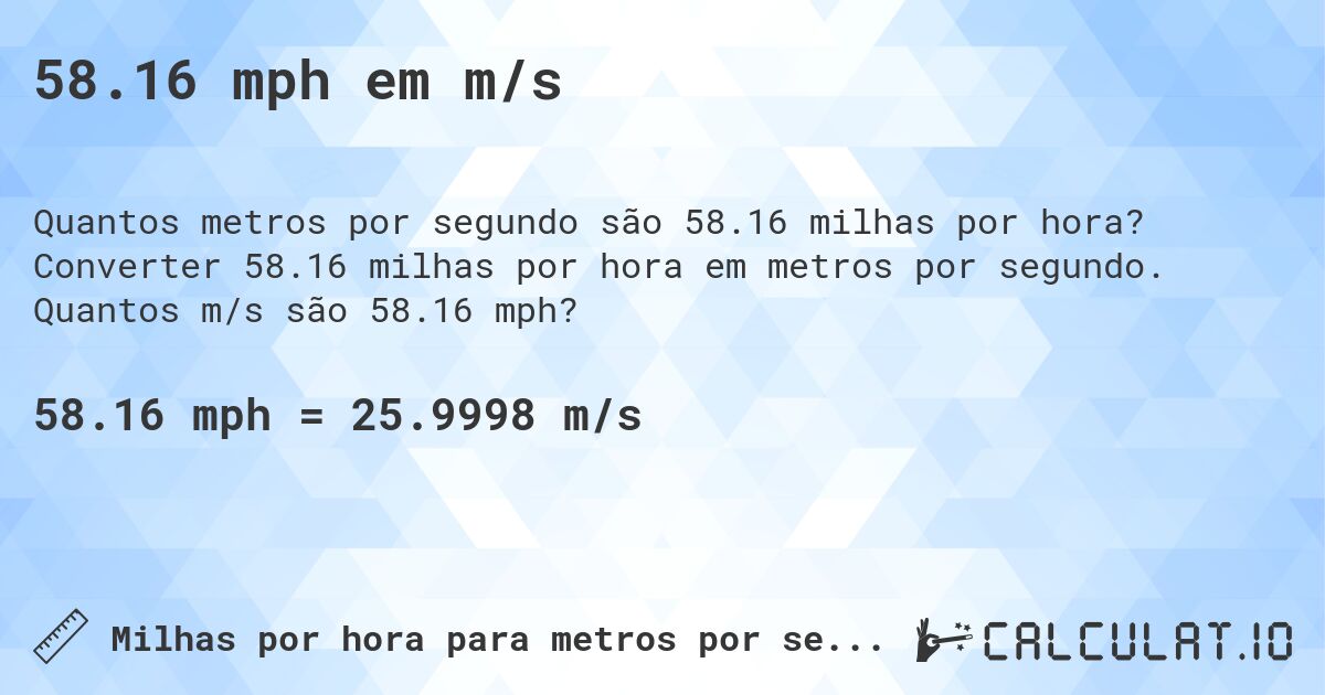 58.16 mph em m/s. Converter 58.16 milhas por hora em metros por segundo. Quantos m/s são 58.16 mph?