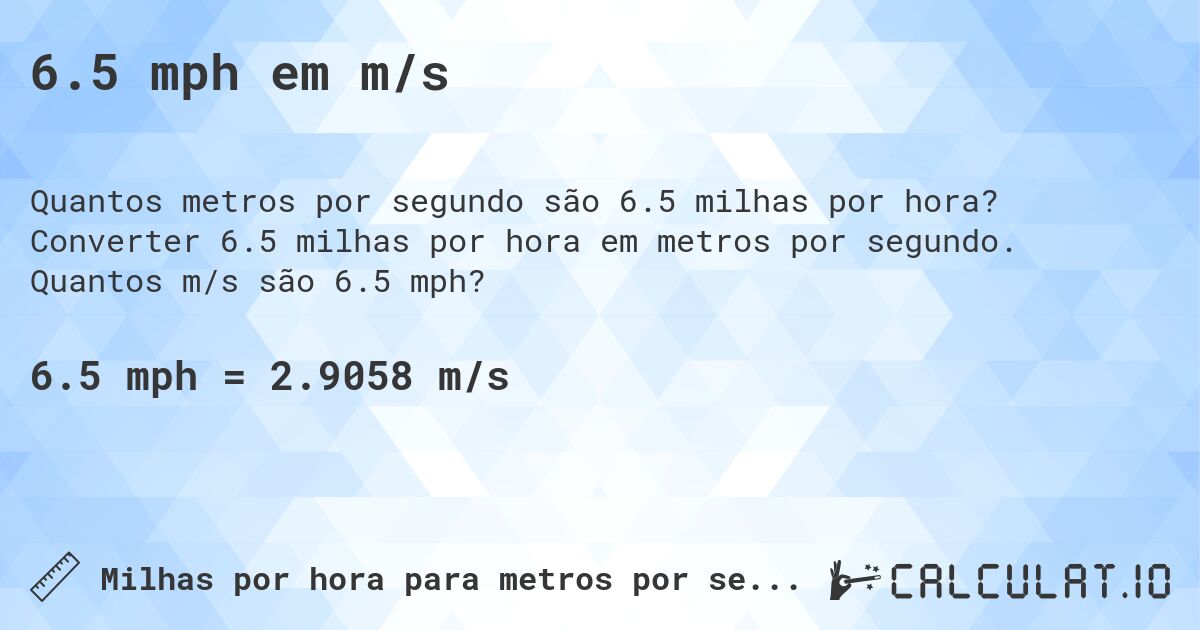 6.5 mph em m/s. Converter 6.5 milhas por hora em metros por segundo. Quantos m/s são 6.5 mph?