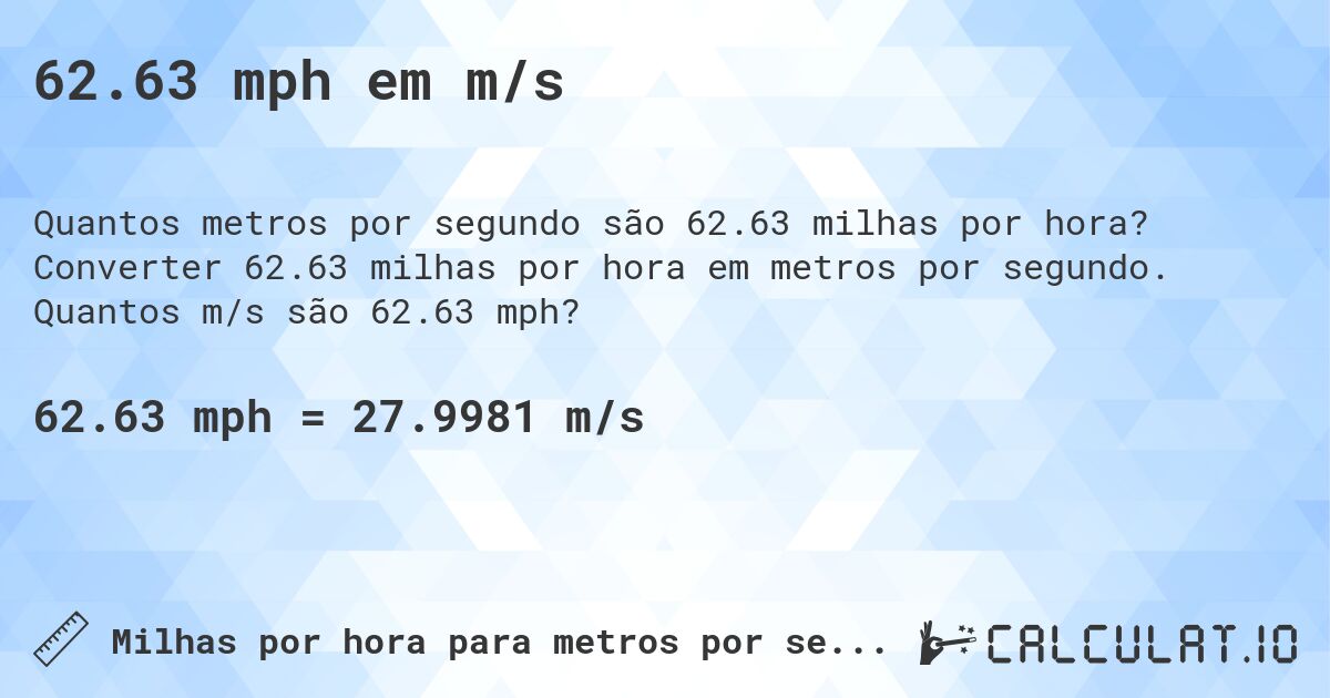 62.63 mph em m/s. Converter 62.63 milhas por hora em metros por segundo. Quantos m/s são 62.63 mph?
