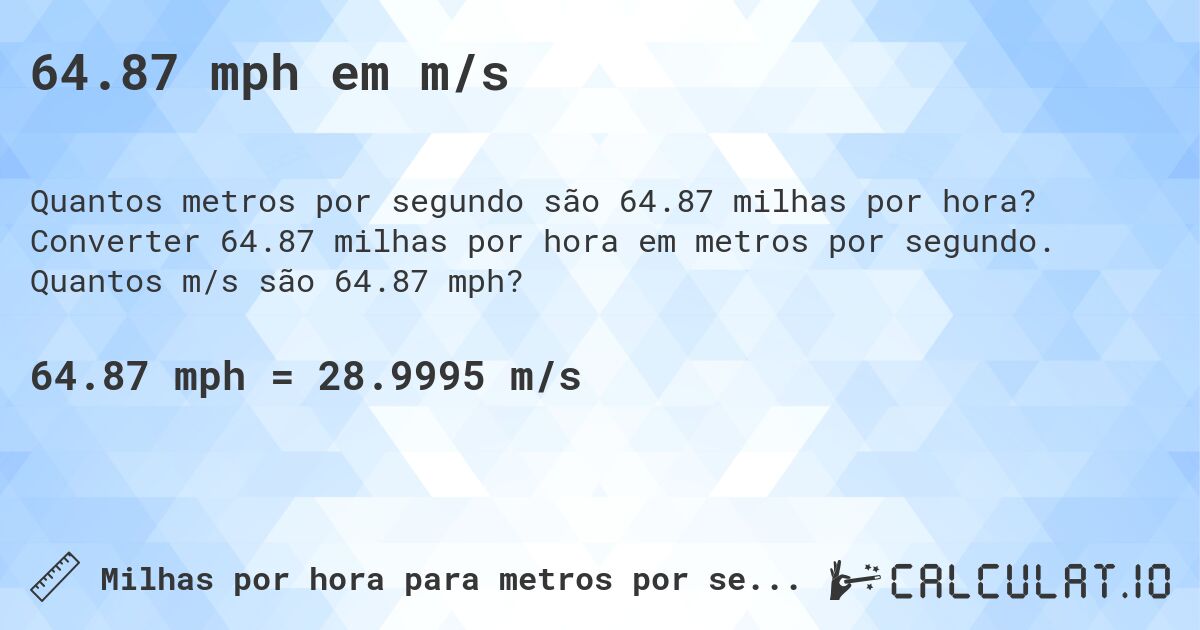 64.87 mph em m/s. Converter 64.87 milhas por hora em metros por segundo. Quantos m/s são 64.87 mph?