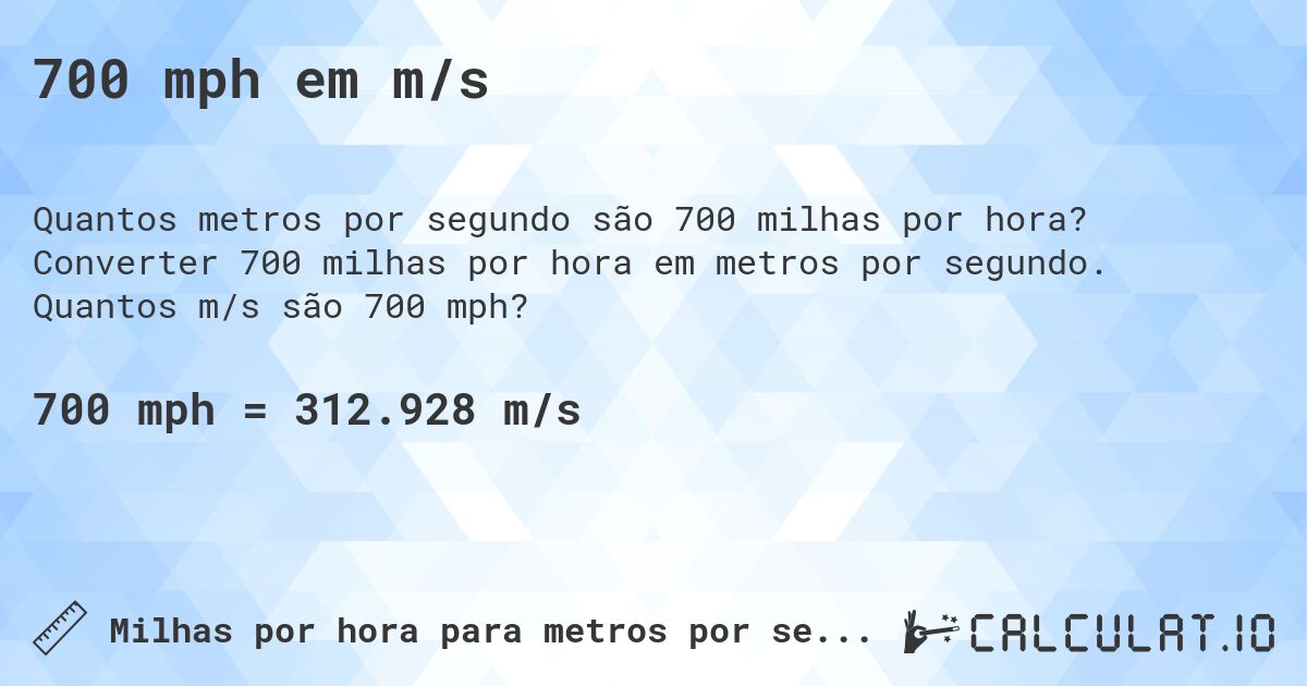 700 mph em m/s. Converter 700 milhas por hora em metros por segundo. Quantos m/s são 700 mph?