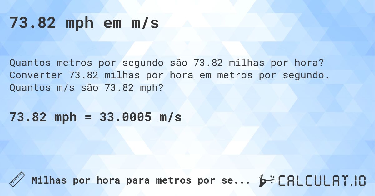 73.82 mph em m/s. Converter 73.82 milhas por hora em metros por segundo. Quantos m/s são 73.82 mph?