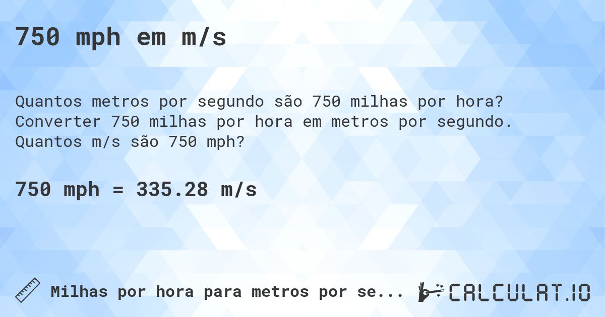 750 mph em m/s. Converter 750 milhas por hora em metros por segundo. Quantos m/s são 750 mph?