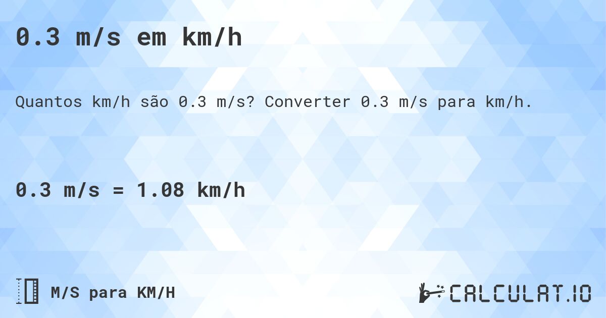 0.3 m/s em km/h. Converter 0.3 m/s para km/h.