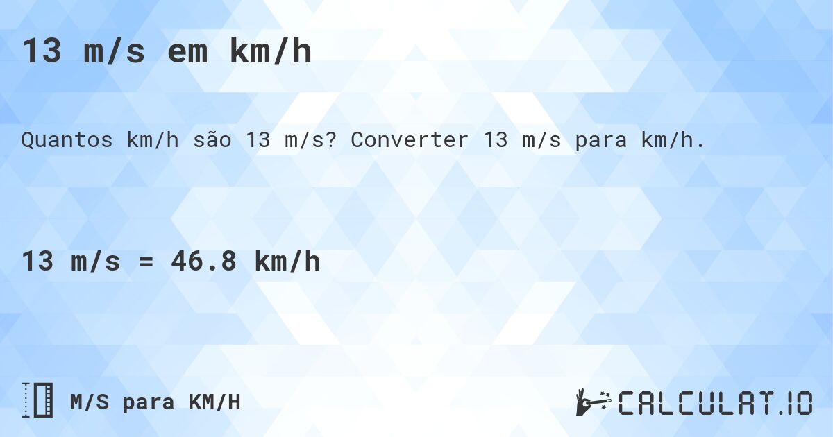 13 m/s em km/h. Converter 13 m/s para km/h.