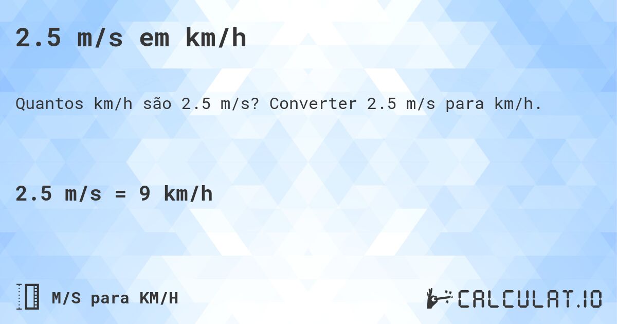 2.5 m/s em km/h. Converter 2.5 m/s para km/h.