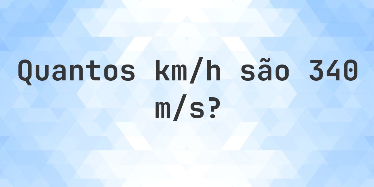 340 m/s em km/h - Calculatio