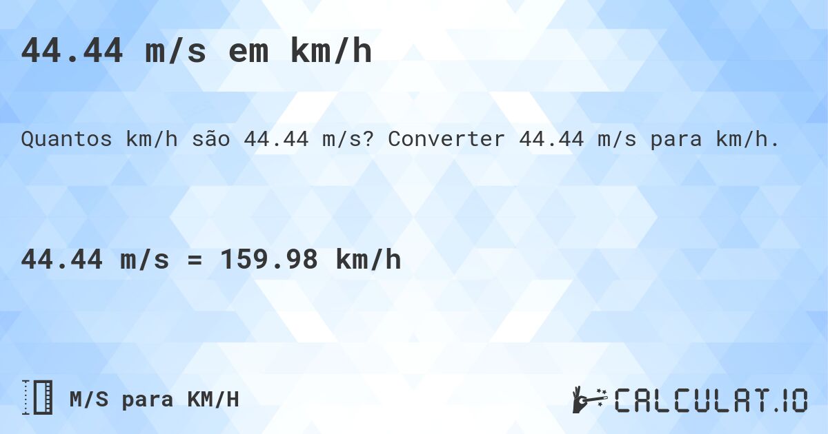 44.44 m/s em km/h. Converter 44.44 m/s para km/h.