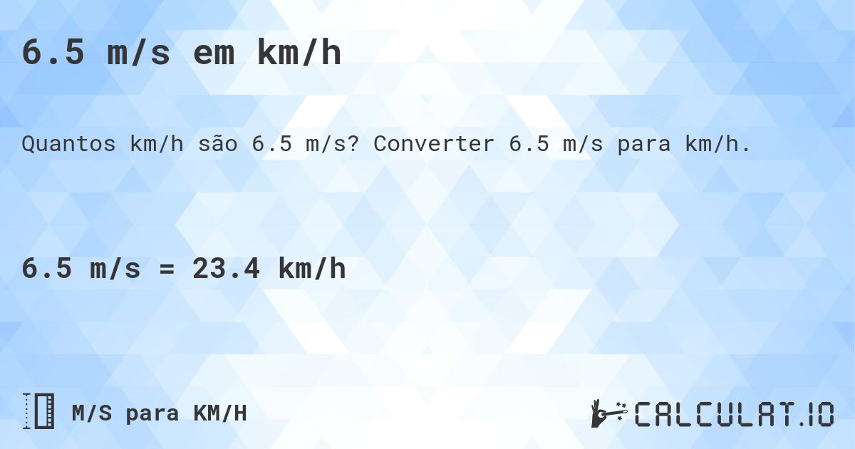 6.5 m/s em km/h. Converter 6.5 m/s para km/h.