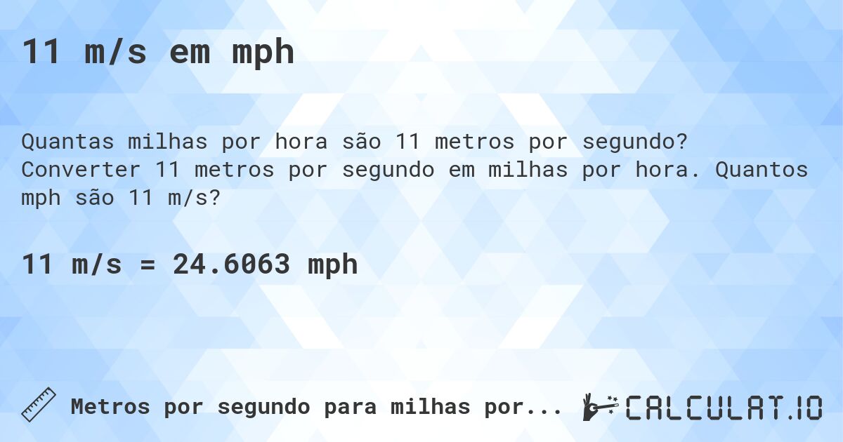11 m/s em mph. Converter 11 metros por segundo em milhas por hora. Quantos mph são 11 m/s?