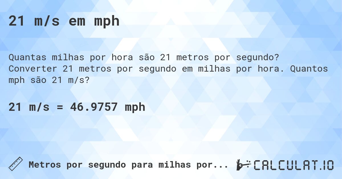 21 m/s em mph. Converter 21 metros por segundo em milhas por hora. Quantos mph são 21 m/s?
