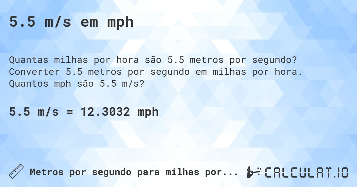 5.5 m/s em mph. Converter 5.5 metros por segundo em milhas por hora. Quantos mph são 5.5 m/s?