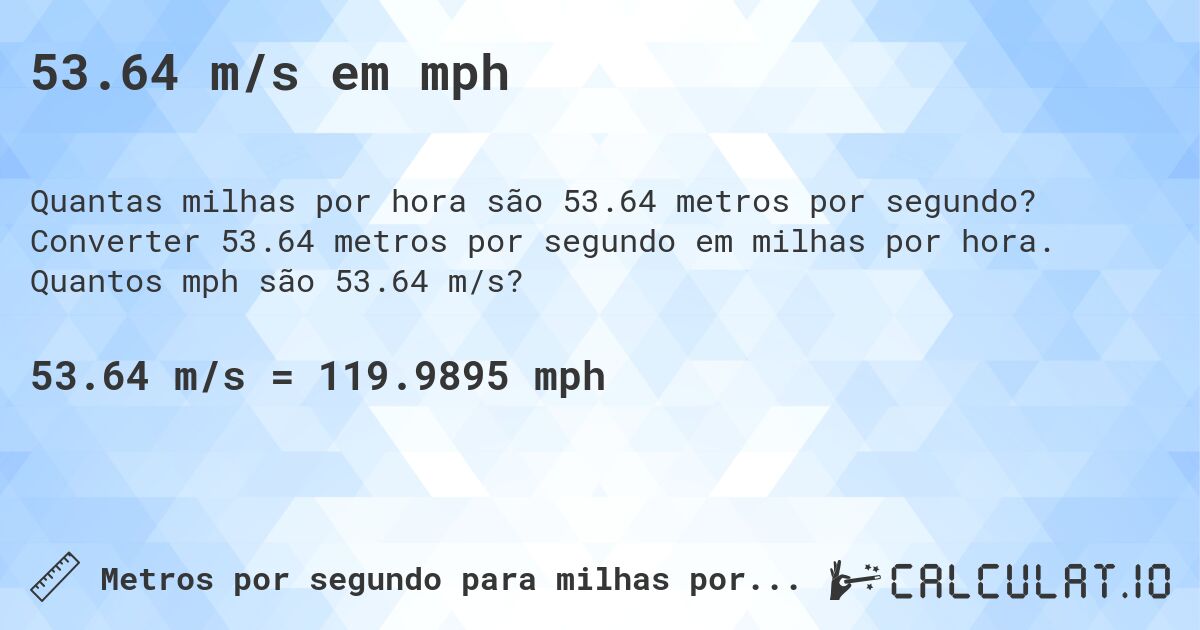 53.64 m/s em mph. Converter 53.64 metros por segundo em milhas por hora. Quantos mph são 53.64 m/s?