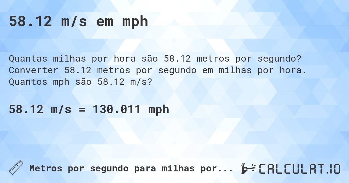 58.12 m/s em mph. Converter 58.12 metros por segundo em milhas por hora. Quantos mph são 58.12 m/s?