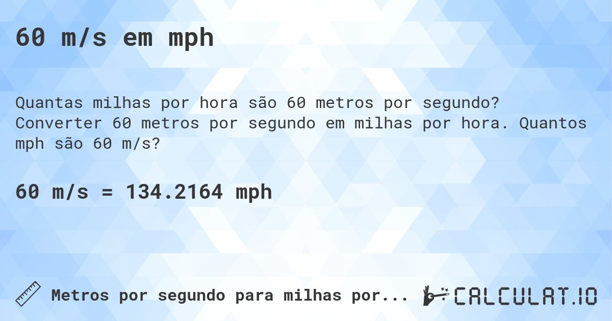 60 m/s em mph. Converter 60 metros por segundo em milhas por hora. Quantos mph são 60 m/s?