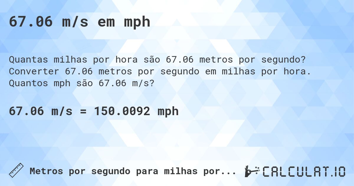 67.06 m/s em mph. Converter 67.06 metros por segundo em milhas por hora. Quantos mph são 67.06 m/s?