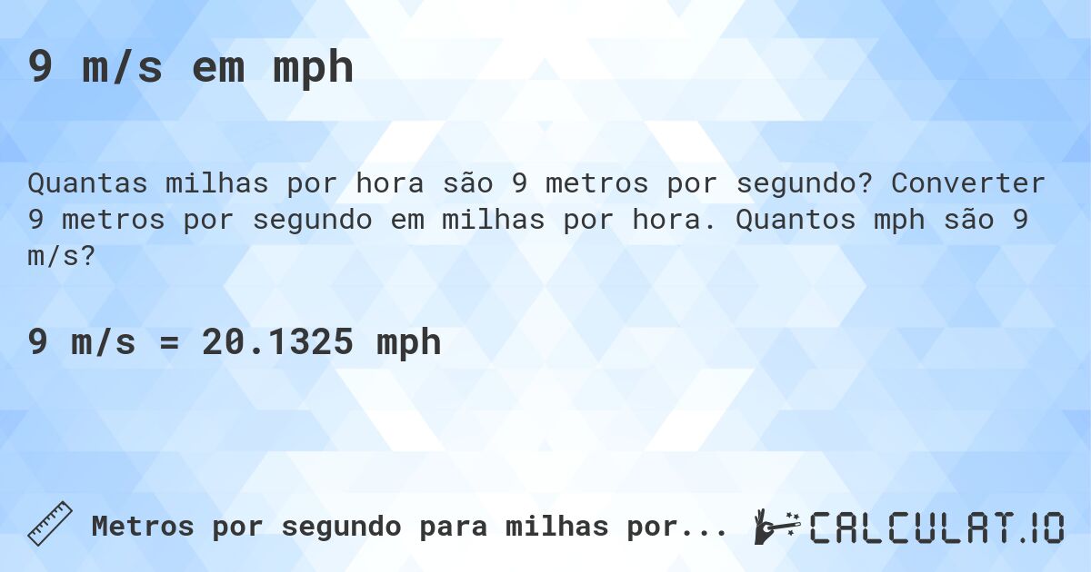 9 m/s em mph. Converter 9 metros por segundo em milhas por hora. Quantos mph são 9 m/s?
