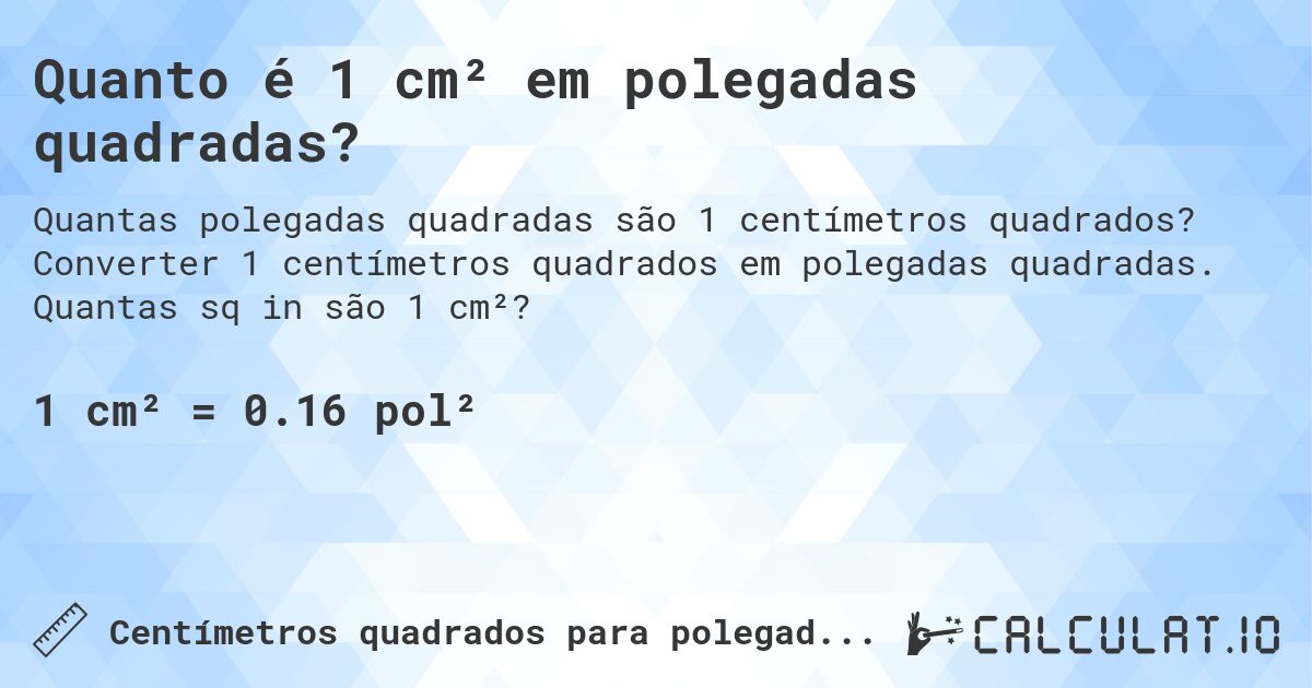 Quanto é 1 cm² em polegadas quadradas?. Converter 1 centímetros quadrados em polegadas quadradas. Quantas sq in são 1 cm²?