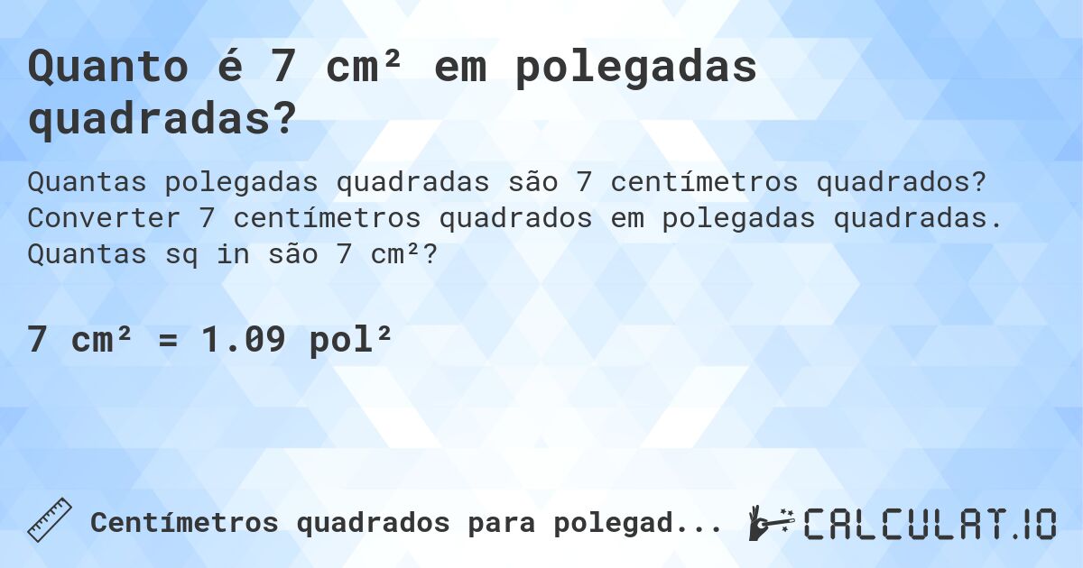 Quanto é 7 cm² em polegadas quadradas?. Converter 7 centímetros quadrados em polegadas quadradas. Quantas sq in são 7 cm²?