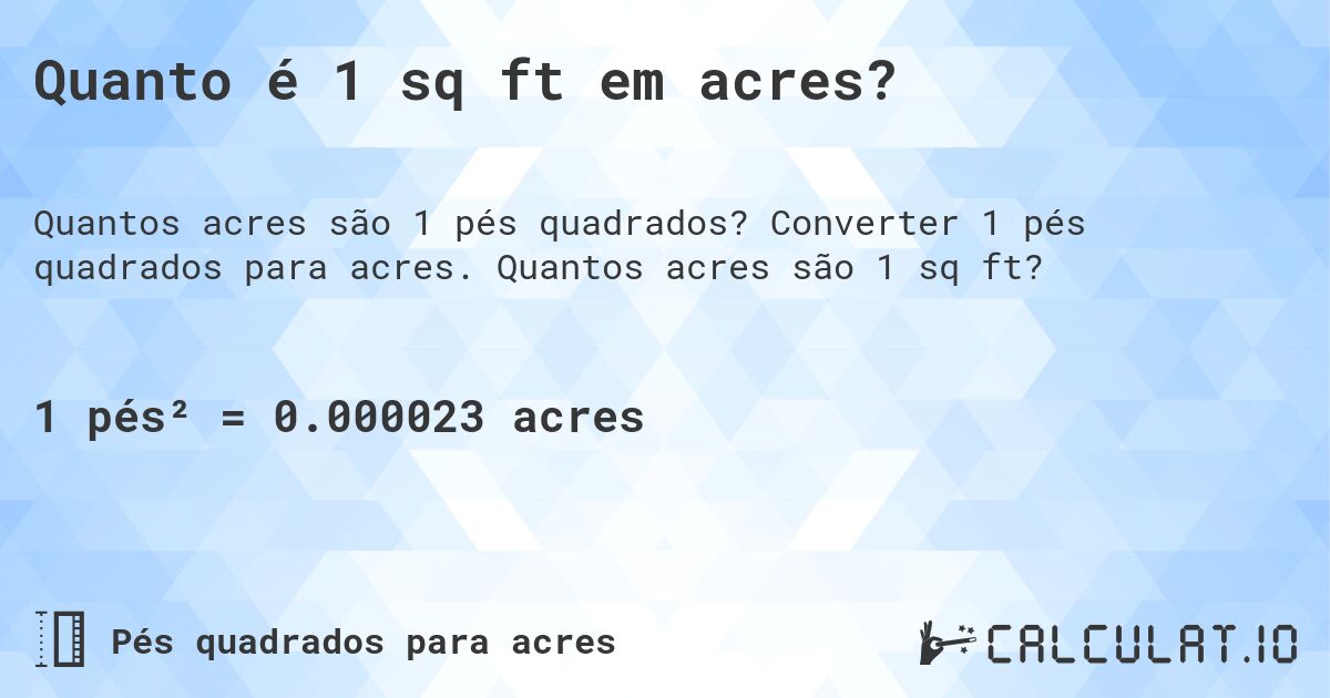 Quanto é 1 sq ft em acres?. Converter 1 pés quadrados para acres. Quantos acres são 1 sq ft?