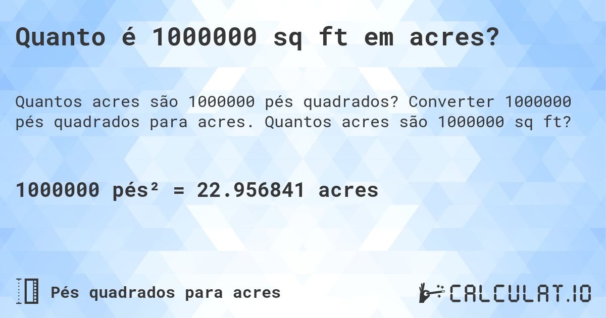 Quanto é 1000000 sq ft em acres?. Converter 1000000 pés quadrados para acres. Quantos acres são 1000000 sq ft?