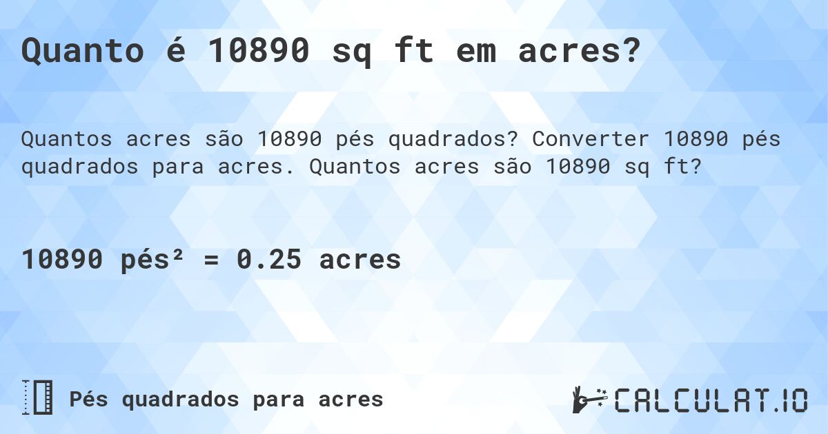 Quanto é 10890 sq ft em acres?. Converter 10890 pés quadrados para acres. Quantos acres são 10890 sq ft?