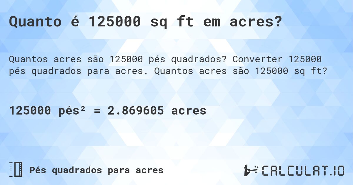Quanto é 125000 sq ft em acres?. Converter 125000 pés quadrados para acres. Quantos acres são 125000 sq ft?