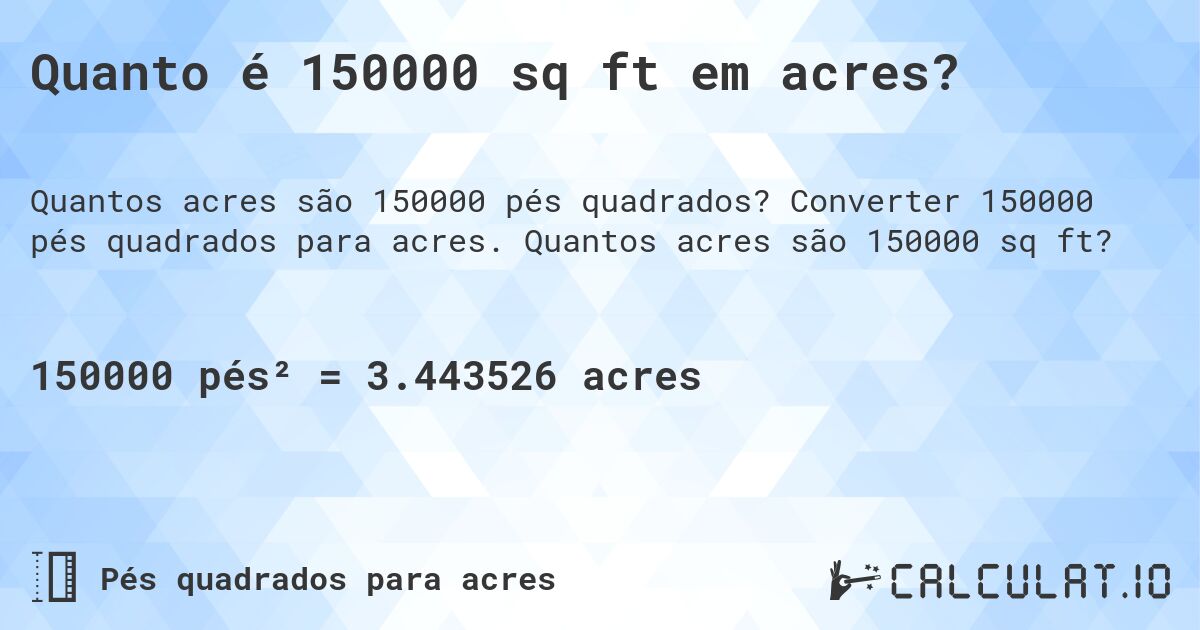 Quanto é 150000 sq ft em acres?. Converter 150000 pés quadrados para acres. Quantos acres são 150000 sq ft?
