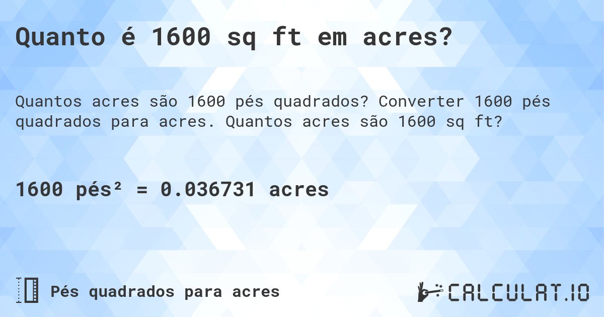 Quanto é 1600 sq ft em acres?. Converter 1600 pés quadrados para acres. Quantos acres são 1600 sq ft?