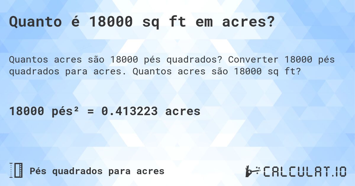 Quanto é 18000 sq ft em acres?. Converter 18000 pés quadrados para acres. Quantos acres são 18000 sq ft?