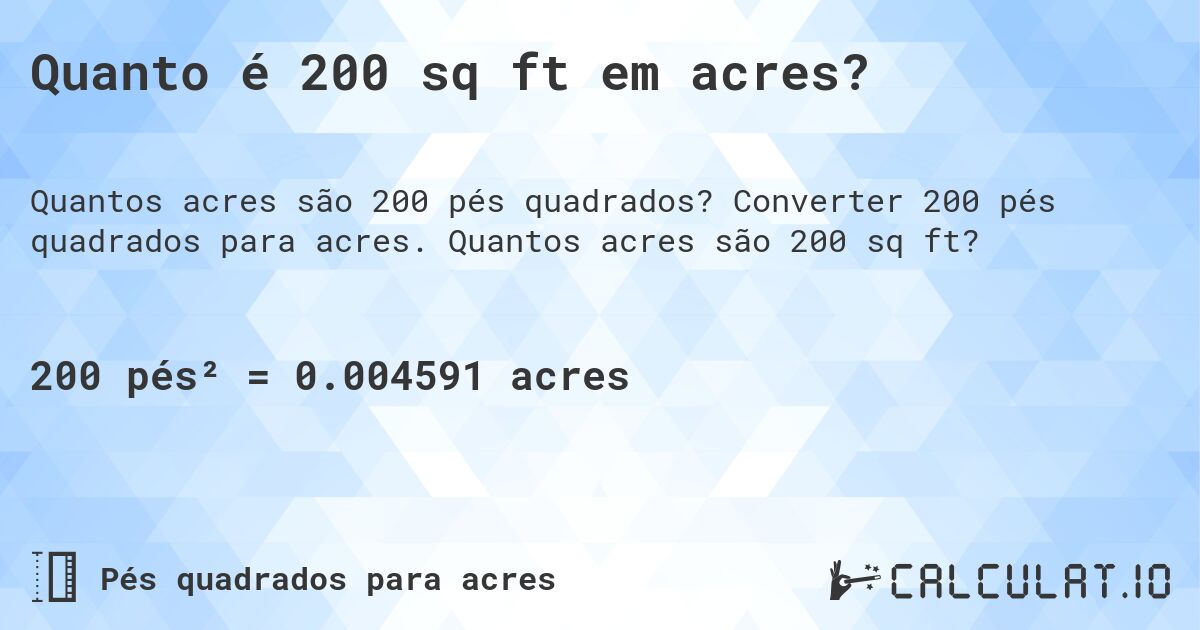 Quanto é 200 sq ft em acres?. Converter 200 pés quadrados para acres. Quantos acres são 200 sq ft?