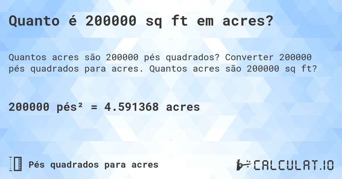 Quanto é 200000 sq ft em acres?. Converter 200000 pés quadrados para acres. Quantos acres são 200000 sq ft?