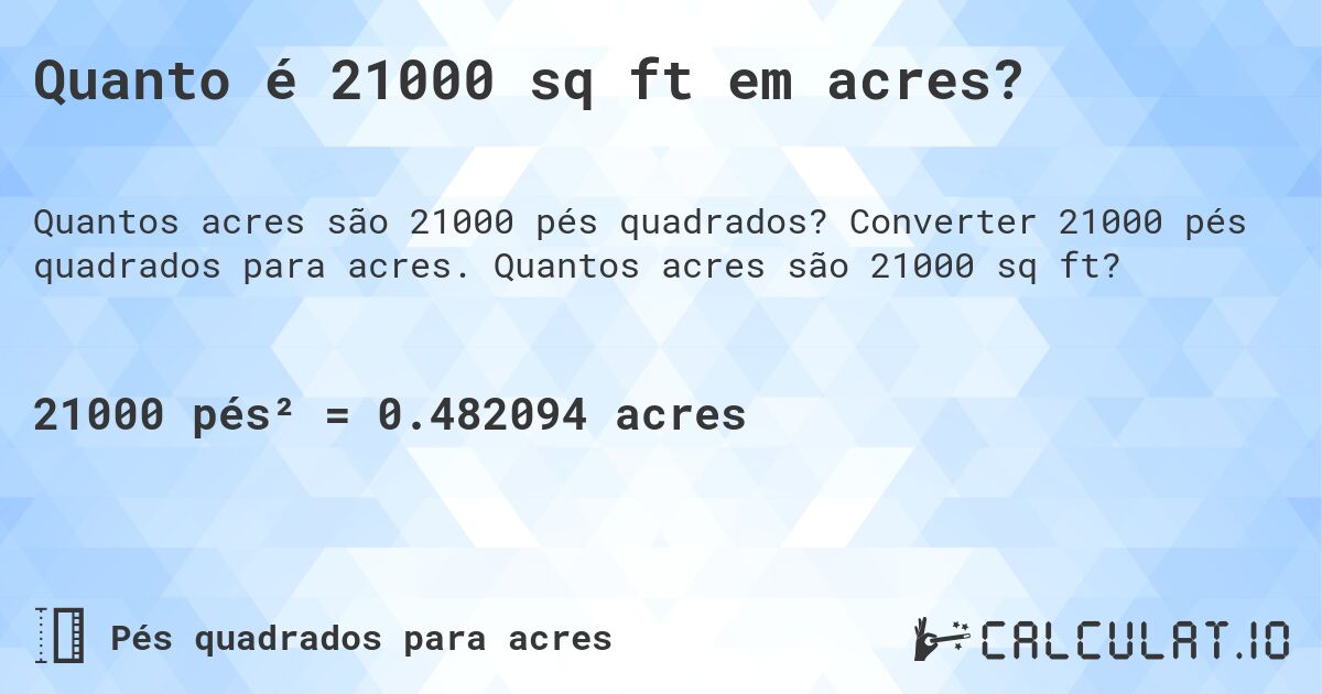 Quanto é 21000 sq ft em acres?. Converter 21000 pés quadrados para acres. Quantos acres são 21000 sq ft?