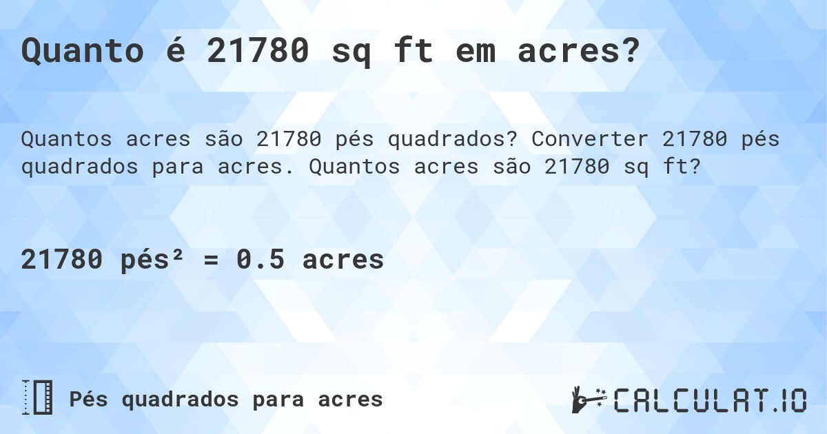 Quanto é 21780 sq ft em acres?. Converter 21780 pés quadrados para acres. Quantos acres são 21780 sq ft?
