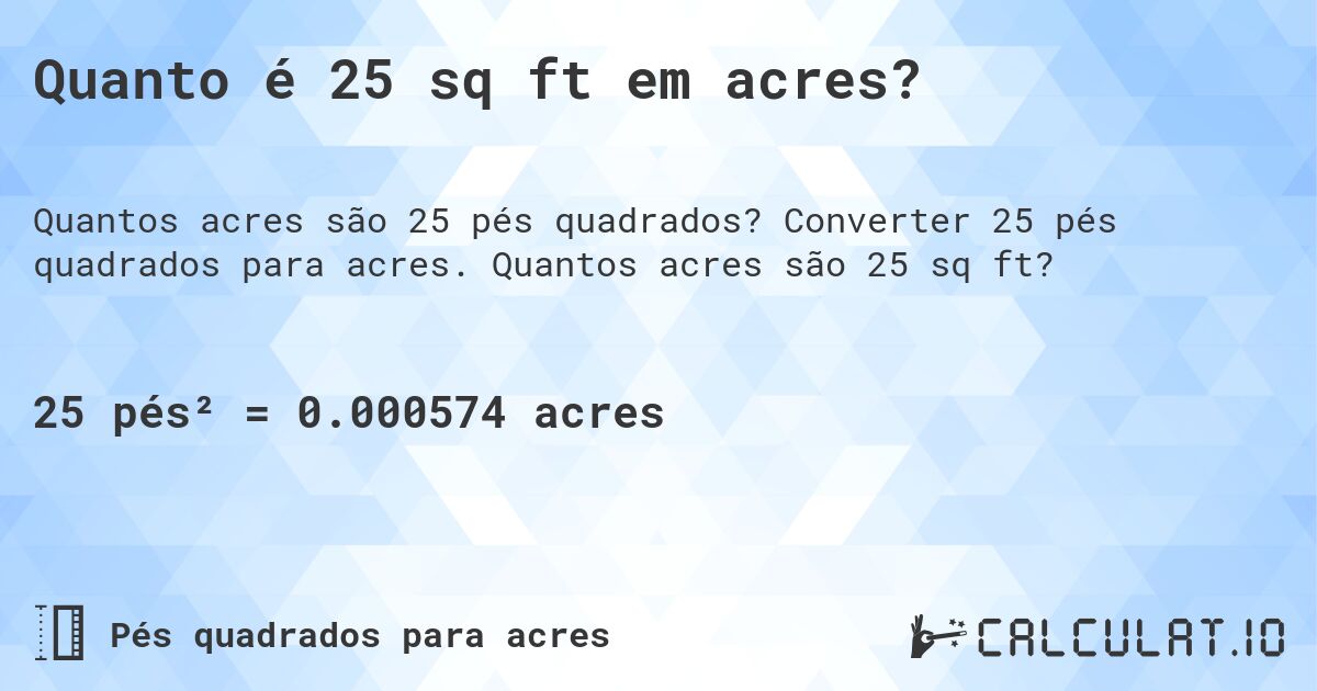 Quanto é 25 sq ft em acres?. Converter 25 pés quadrados para acres. Quantos acres são 25 sq ft?