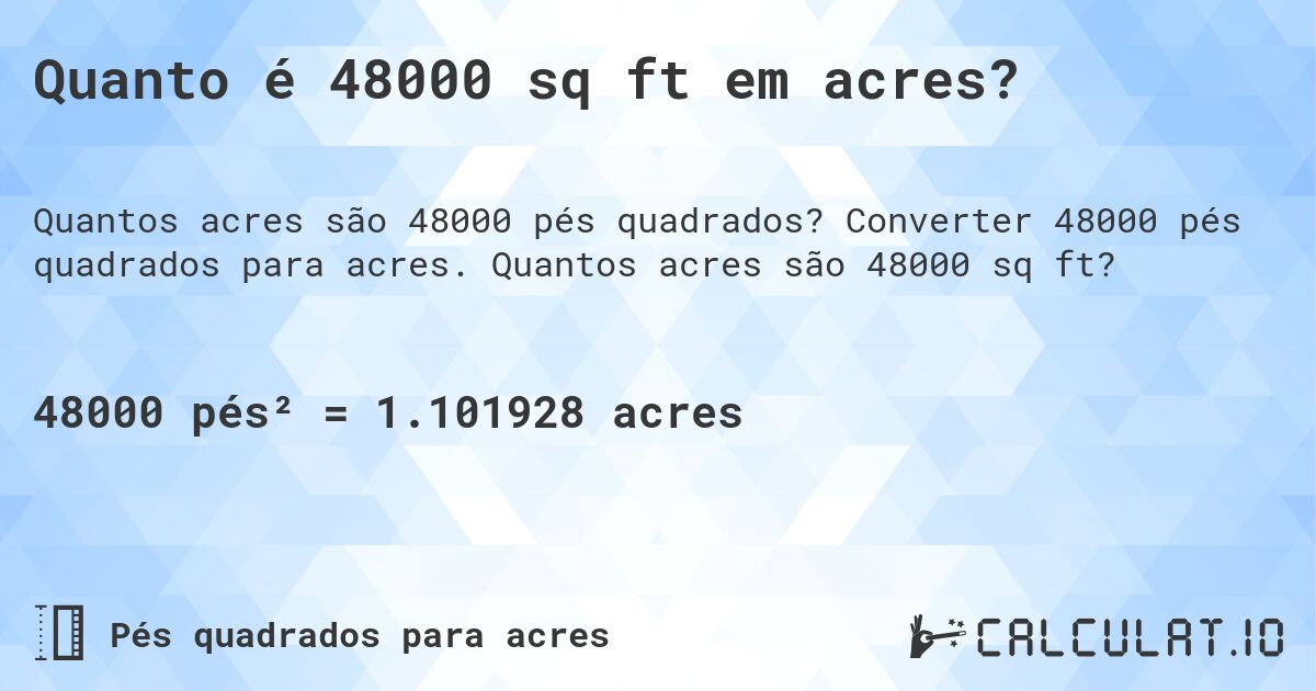 Quanto é 48000 sq ft em acres?. Converter 48000 pés quadrados para acres. Quantos acres são 48000 sq ft?
