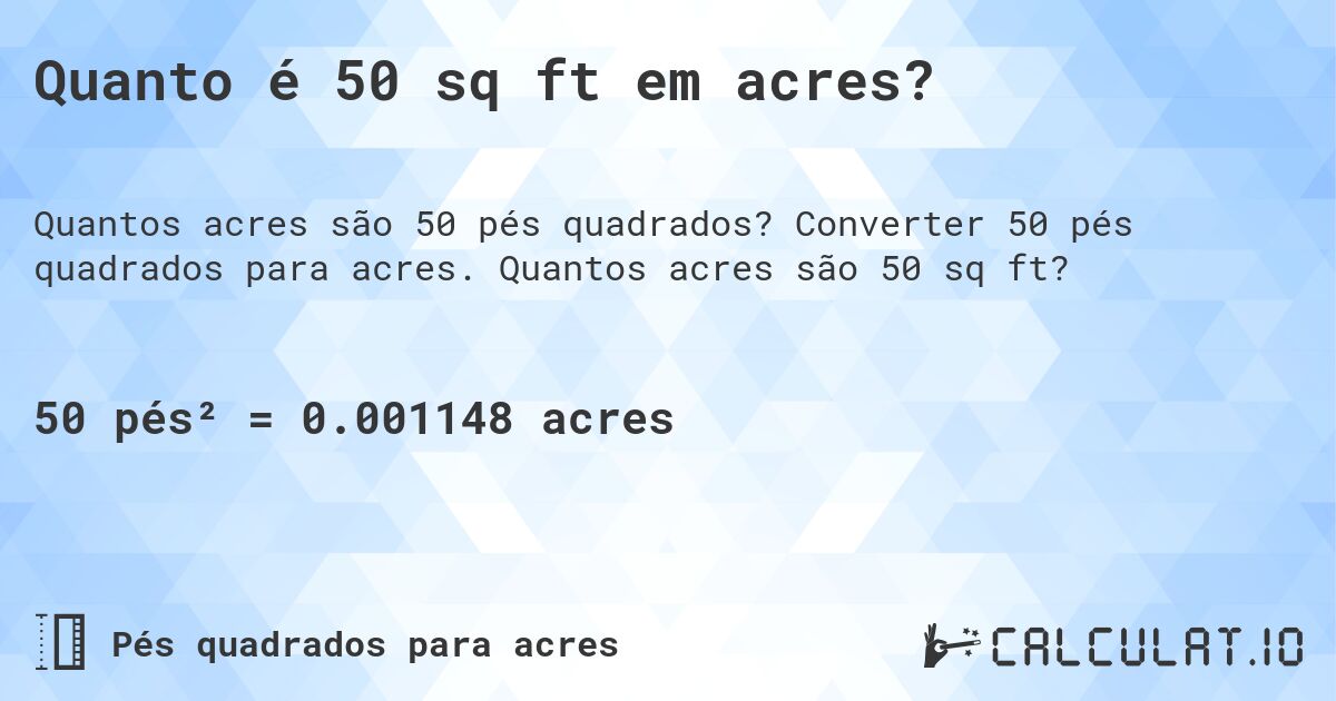 Quanto é 50 sq ft em acres?. Converter 50 pés quadrados para acres. Quantos acres são 50 sq ft?