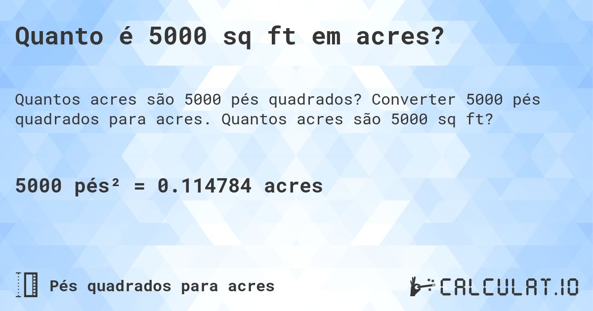 Quanto é 5000 sq ft em acres?. Converter 5000 pés quadrados para acres. Quantos acres são 5000 sq ft?